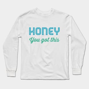 Honey You Got This Long Sleeve T-Shirt